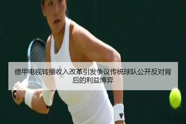 德甲电视转播收入改革引发争议传统球队公开反对背后的利益博弈 | kaiyun